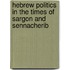 Hebrew Politics in the Times of Sargon and Sennacherib