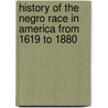 History Of The Negro Race In America From 1619 To 1880 by George Washington Williams