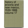 History of Arizona and New Mexico, 1530-1888 Volume 17 door Hubert Howe Bancroft
