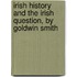 Irish History and the Irish Question, by Goldwin Smith