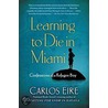 Learning To Die In Miami: Confessions Of A Refugee Boy door Carlos Eire