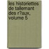 Les Historiettes De Tallemant Des R�Aux, Volume 5