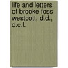 Life And Letters Of Brooke Foss Westcott, D.D., D.C.L. by Arthur Westcott
