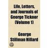 Life, Letters, and Journals of George Ticknor Volume 1 by George Ticknor