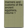 Manners and Customs of the Ancient Egyptians, Volume 1 door Samuel Birch
