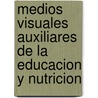 Medios Visuales Auxiliares de La Educacion y Nutricion door Food and Agriculture Organization of the United Nations