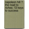 Napoleon Hill ? The Road To Riches: 13 Keys To Success by W. Clement Stone