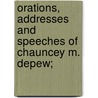 Orations, Addresses and Speeches of Chauncey M. DePew; by Jr. John Denison Champlin