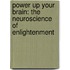 Power Up Your Brain: The Neuroscience Of Enlightenment