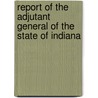 Report of the Adjutant General of the State of Indiana door Indiana Adjutant General Office