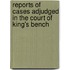 Reports Of Cases Adjudged In The Court Of King's Bench