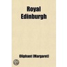 Royal Edinburgh; Her Saints, Kings, Prophets and Poets by Mrs Oliphant