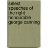 Select Speeches Of The Right Honourable George Canning door Jr. Robert Walsh