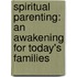 Spiritual Parenting: An Awakening For Today's Families