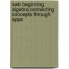 Swb Beginning Algebra:Connecting Concepts Through Apps door Clark E. Clark