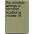 The Complete Writings of Nathaniel Hawthorne Volume 19