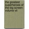 The Greatest Superheroes Of The Big Screen: Volume Vii door Bren Monteiro