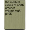 The Medical Clinics Of North America Volume V.05 Pt.05 by Unknown
