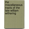 The Miscellaneous Tracts of the Late William Withering door William Withering