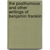 The Posthumous and Other Writings of Benjamin Franklin door Benjamin Franklin