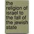 The Religion Of Israel To The Fall Of The Jewish State