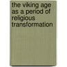 The Viking Age as a Period of Religious Transformation door Saebjorg Walaker Nordeide