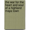 The War For The Heart And Soul Of A Highland Maya Town by Robert S. Carlsen
