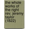 The Whole Works Of The Right Rev. Jeremy Taylor (1822) door Jeremy Taylor