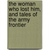 The Woman Who Lost Him, And Tales Of The Army Frontier door George Wharton James