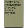 Theatre Arts: The Dynamics Of Acting: Actor's Playbook door Caltagirone