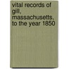 Vital Records of Gill, Massachusetts, to the Year 1850 by Gill (Mass. : Town)