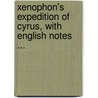 Xenophon's Expedition Of Cyrus, With English Notes ... door Xenophon
