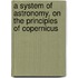 a System of Astronomy, on the Principles of Copernicus