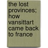 the Lost Provinces; How Vansittart Came Back to France by Louis Tracy