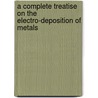 A Complete Treatise on the Electro-Deposition of Metals by William T. B 1844 Brannt