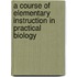 A Course Of Elementary Instruction In Practical Biology