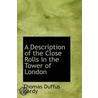 A Description Of The Close Rolls In The Tower Of London door Thomas Duffus Hardy