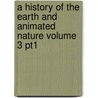 A History of the Earth and Animated Nature Volume 3 Pt1 door Thomas Brown Ph. D.
