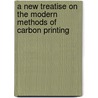 A New Treatise on the Modern Methods of Carbon Printing door A. M Marton