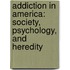 Addiction in America: Society, Psychology, and Heredity