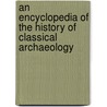 An Encyclopedia of the History of Classical Archaeology by Nancy Thomson de Grummond