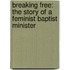 Breaking Free: The Story Of A Feminist Baptist Minister