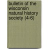 Bulletin Of The Wisconsin Natural History Society (4-6) door Wisconsin Natural History Society