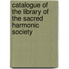 Catalogue Of The Library Of The Sacred Harmonic Society by London. Librar Sacred Harmonic