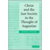 Christ and the Just Society in the Thought of Augustine by Robert Dodaro