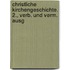 Christliche Kirchengeschichte. 2., Verb. Und Verm. Ausg