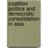 Coalition Politics and Democratic Consolidation in Asia