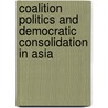 Coalition Politics and Democratic Consolidation in Asia by E. Sridharan