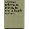 Cognitive Behavioural Therapy for Mental Health Workers door Anne Garland