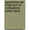 Geschichte der Stadt Rom im Mittelalterhr, Dritter Band door Ferdinand Adolf Gregorovius